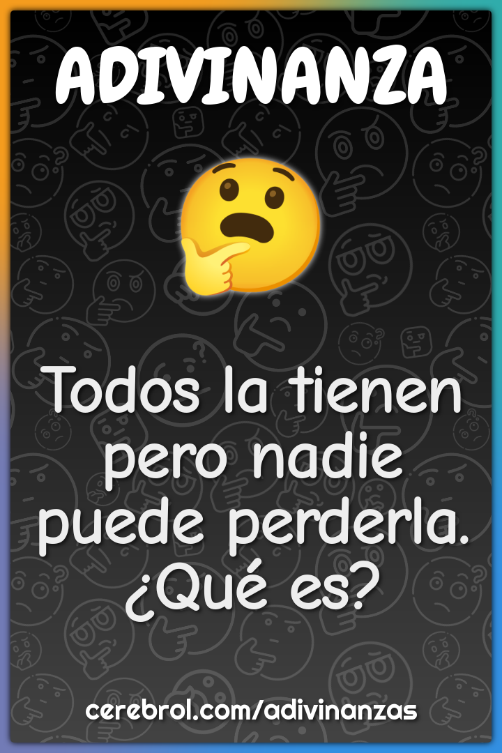 Todos la tienen pero nadie puede perderla.
¿Qué es?