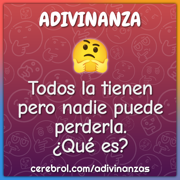 Todos la tienen pero nadie puede perderla.
¿Qué es?