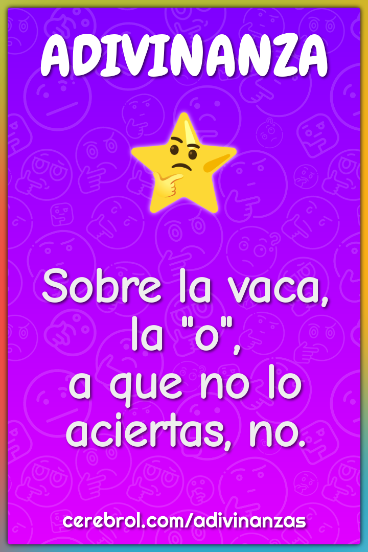 Sobre la vaca, la "o",
a que no lo aciertas, no.