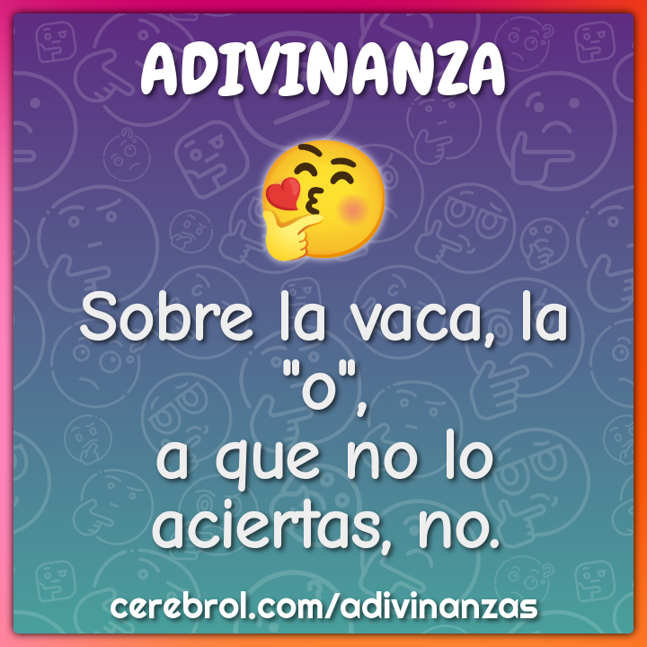 Sobre la vaca, la "o",
a que no lo aciertas, no.