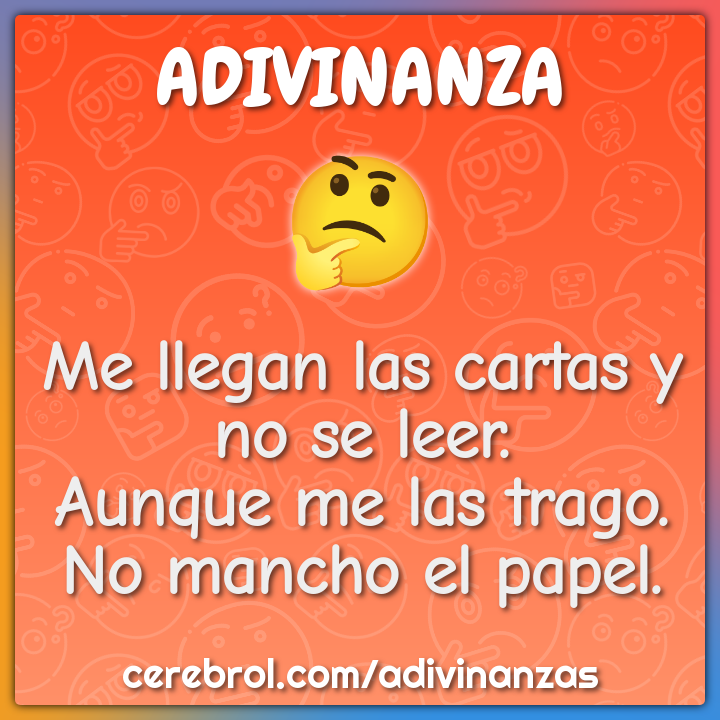 Me llegan las cartas y no se leer. Aunque me las trago. No mancho el...