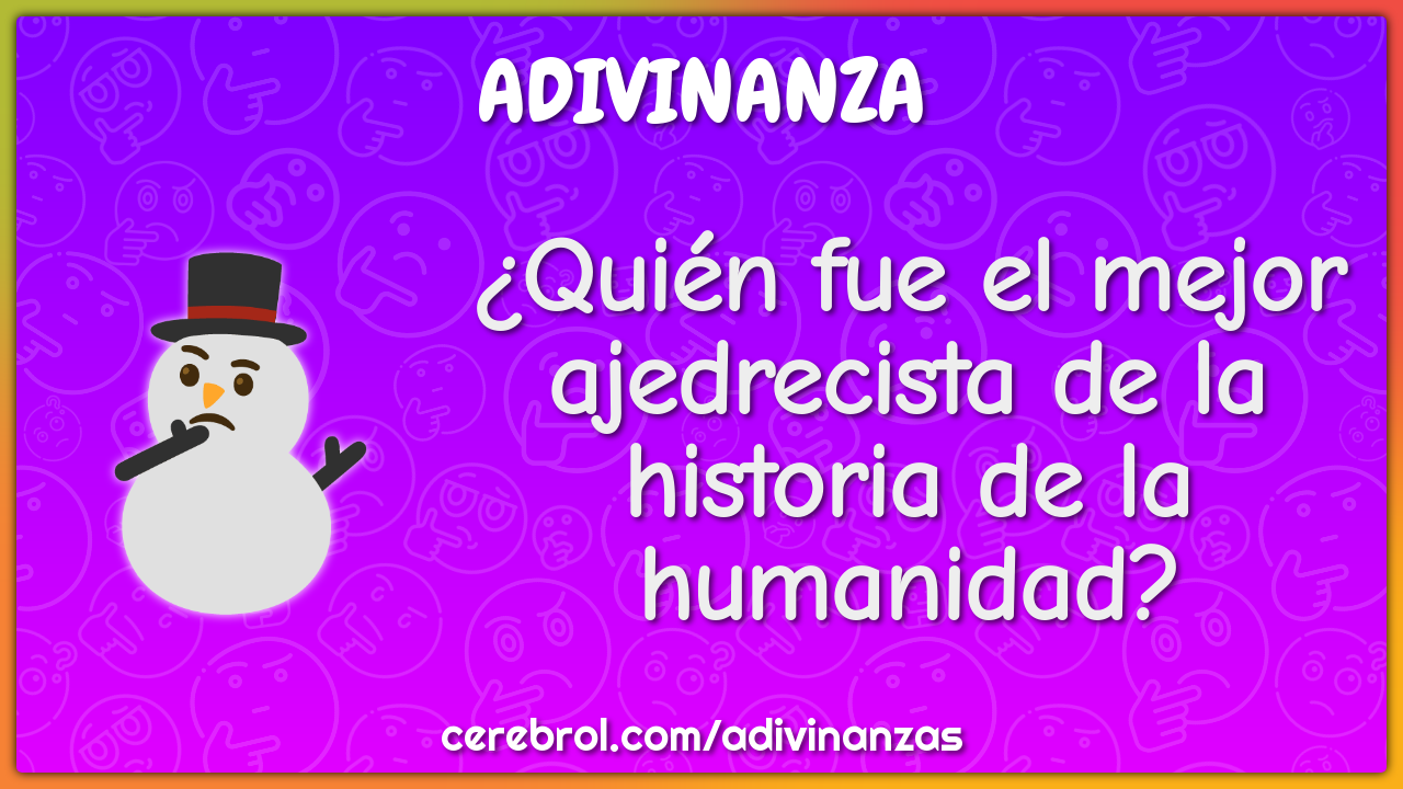 ¿Quién fue el mejor ajedrecista de la historia de la humanidad?