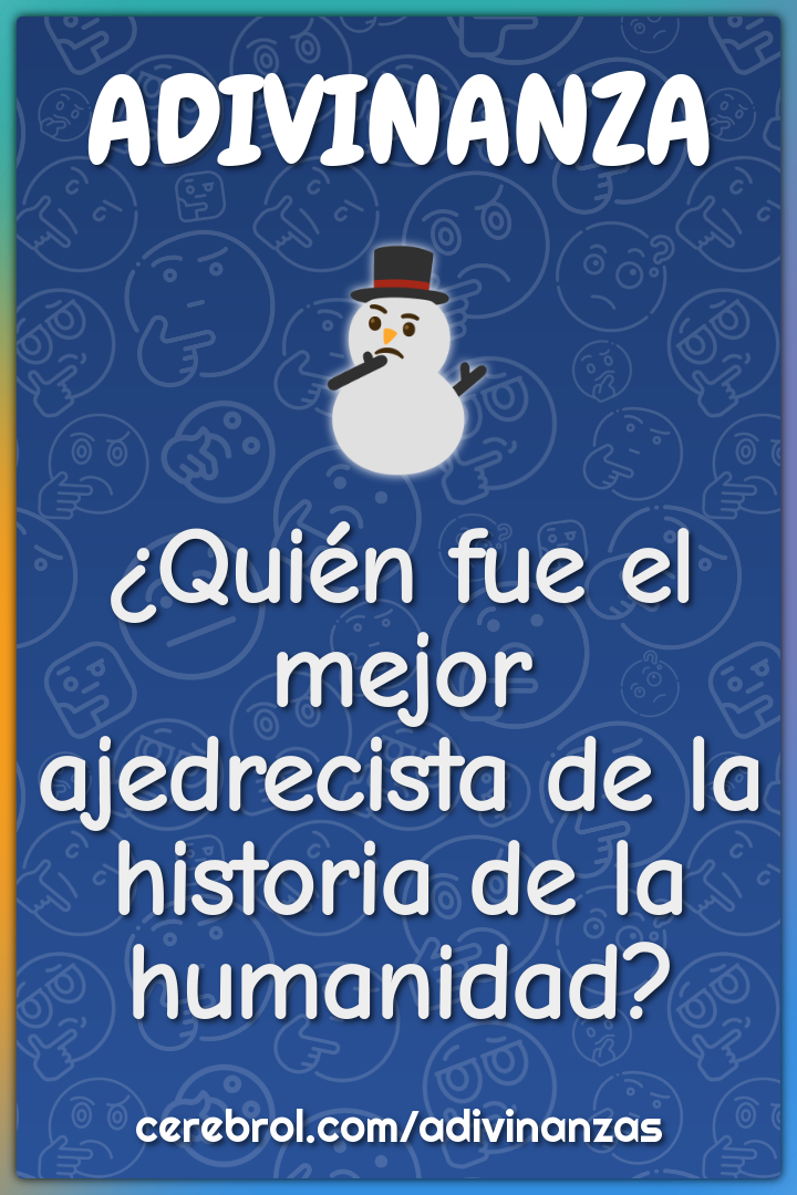 ¿Quién fue el mejor ajedrecista de la historia de la humanidad?