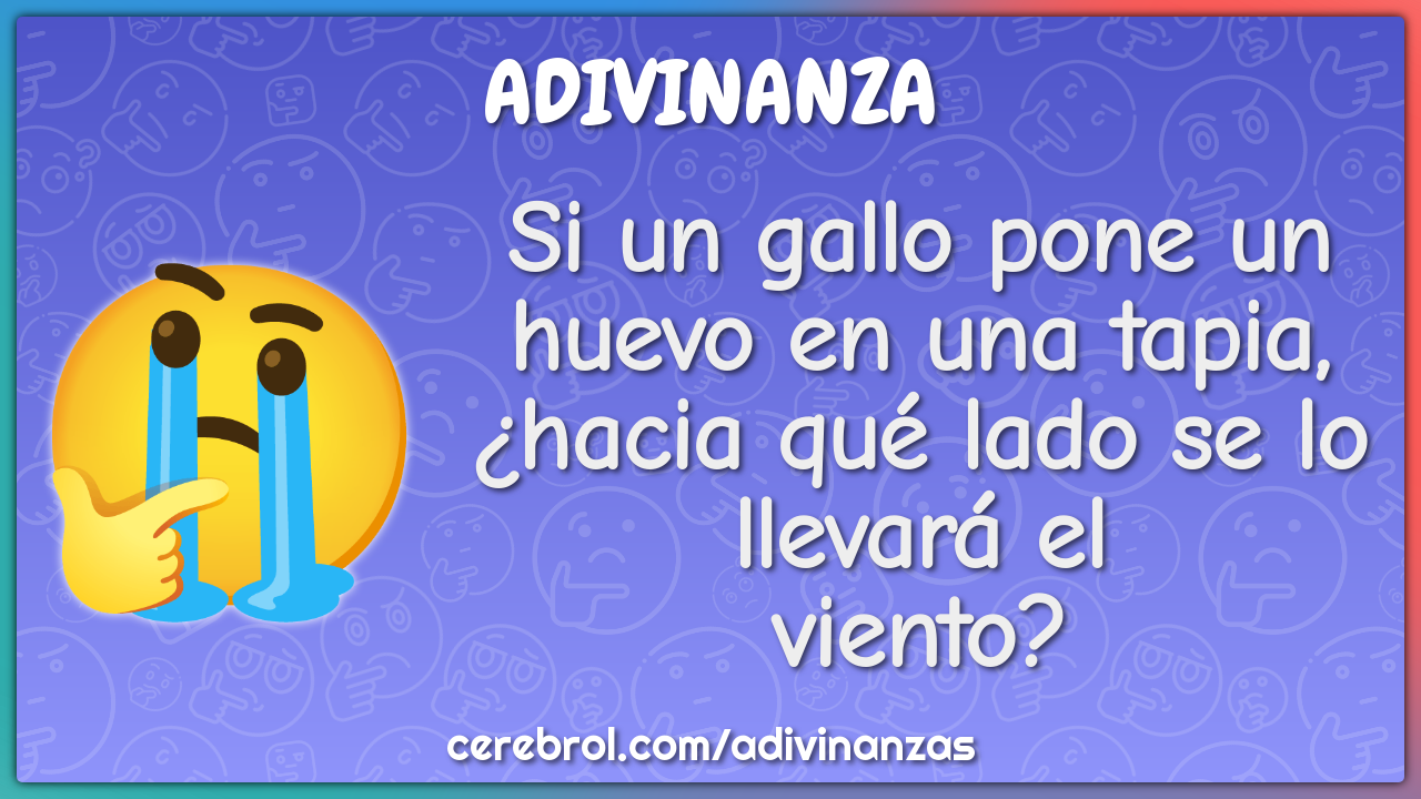 Si un gallo pone un huevo en una tapia, ¿hacia qué lado se lo llevará...