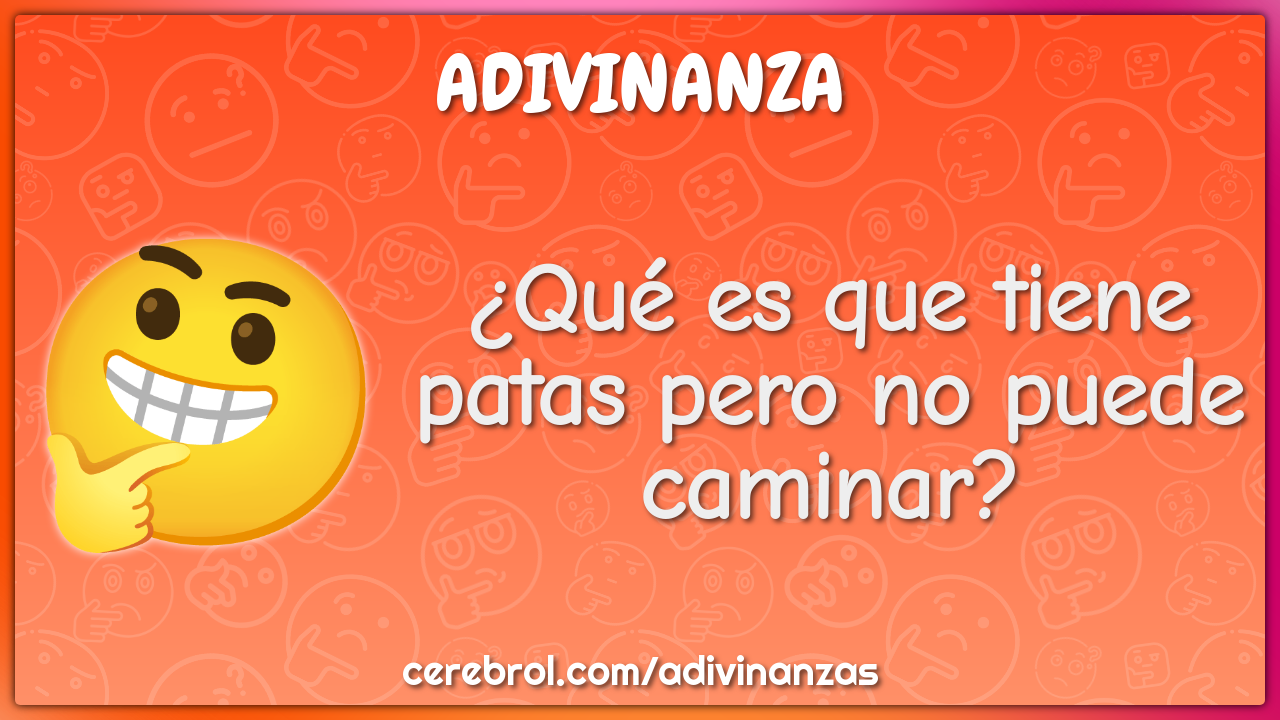 ¿Qué es que tiene patas pero no puede caminar?