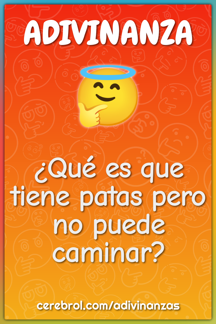 ¿Qué es que tiene patas pero no puede caminar?