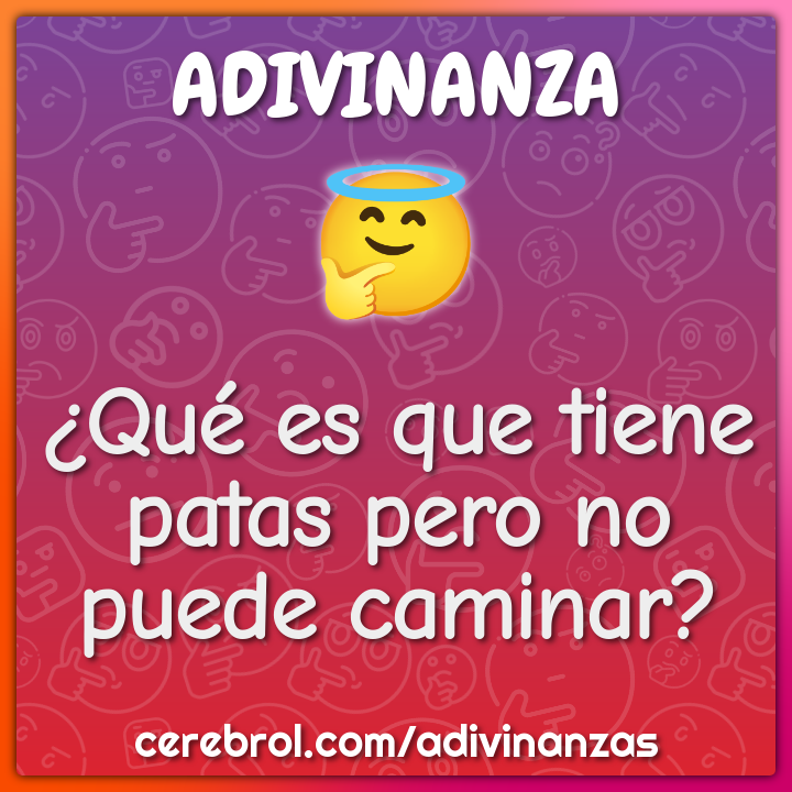 ¿Qué es que tiene patas pero no puede caminar?