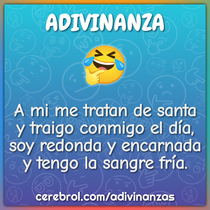 A mi me tratan de santa y traigo conmigo el día, soy redonda y...