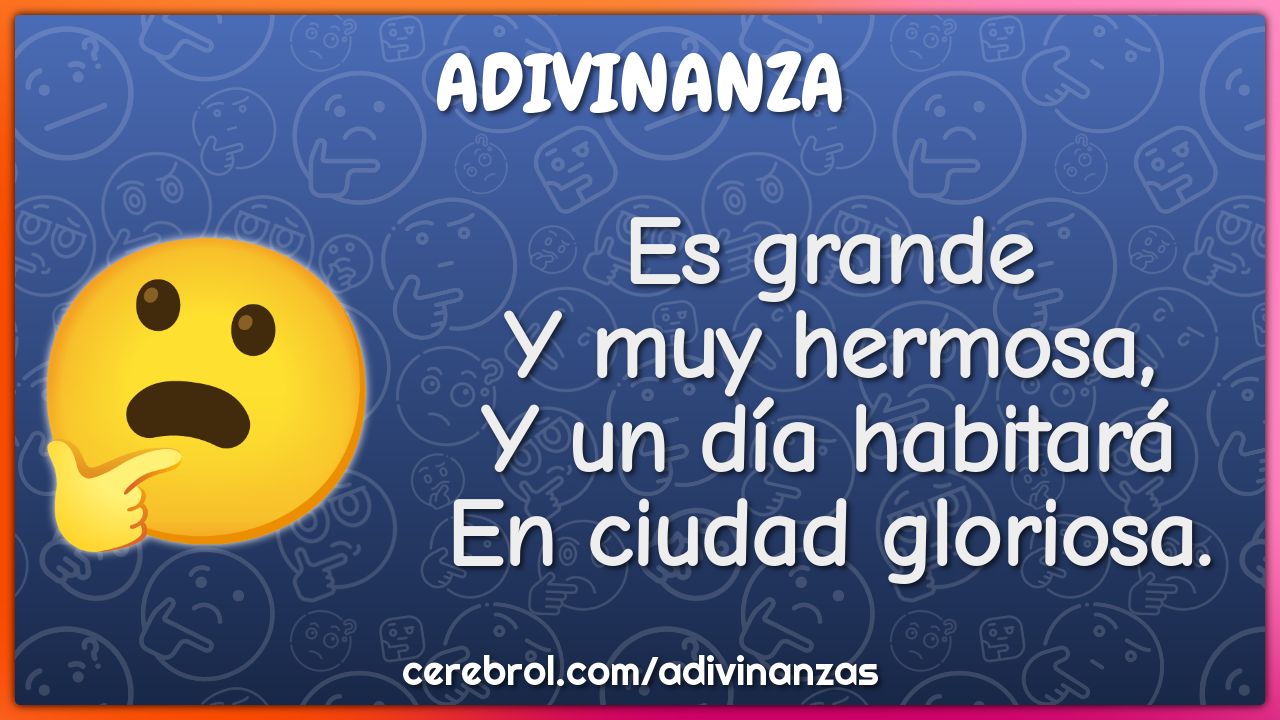 Es grande
Y muy hermosa,
Y un día habitará
En ciudad gloriosa.