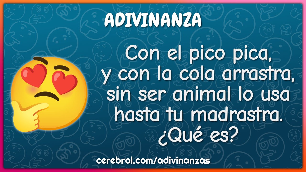 Con el pico pica, y con la cola arrastra, sin ser animal lo usa hasta...