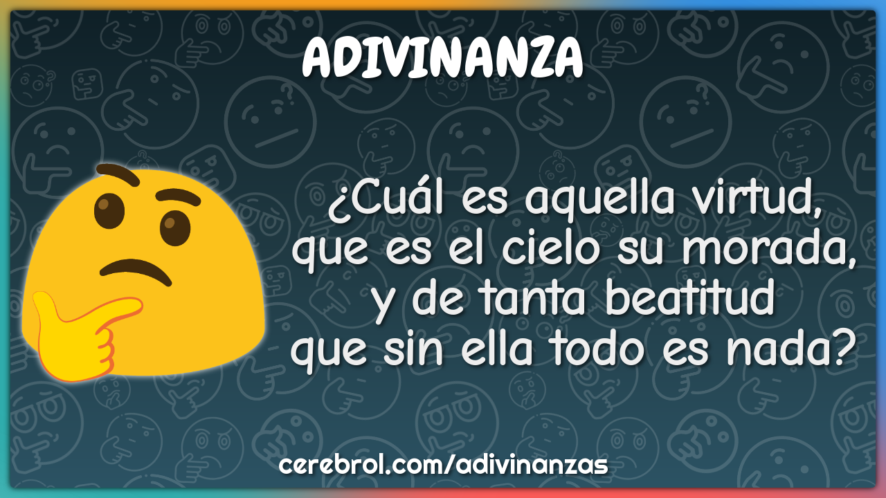 ¿Cuál es aquella virtud, que es el cielo su morada, y de tanta...