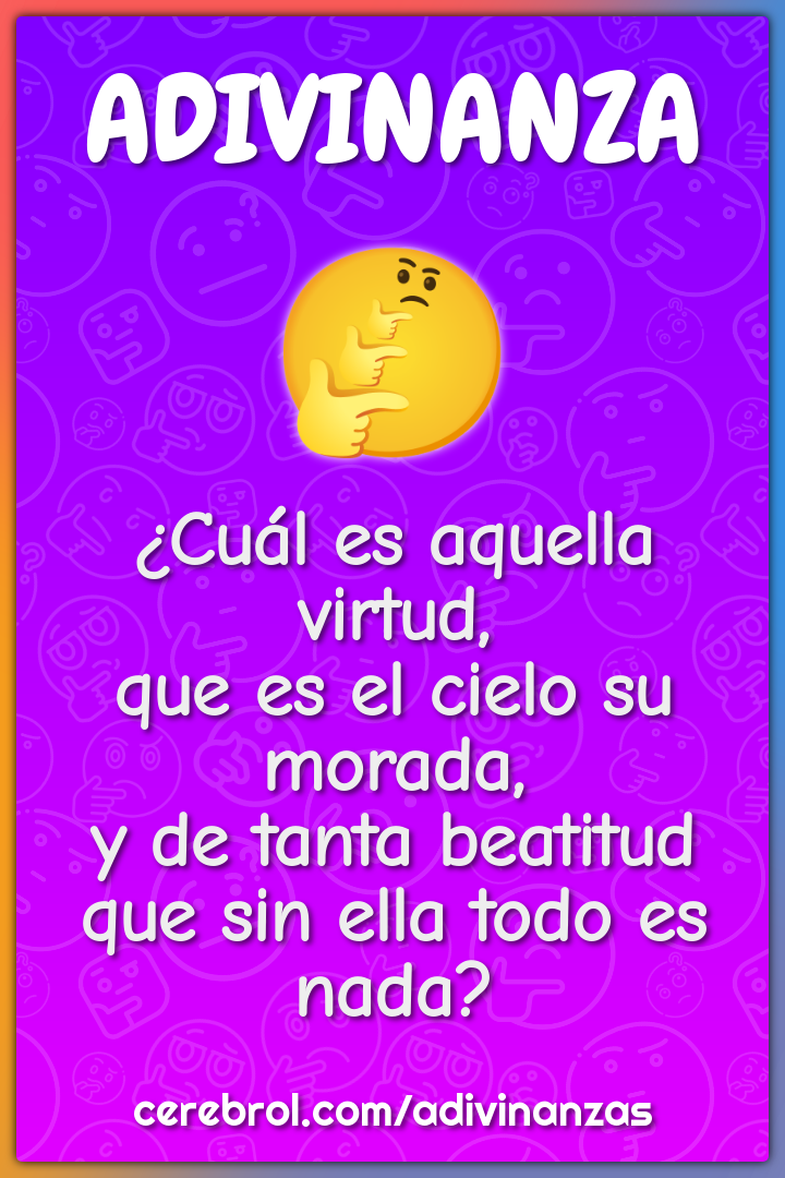 ¿Cuál es aquella virtud, que es el cielo su morada, y de tanta...