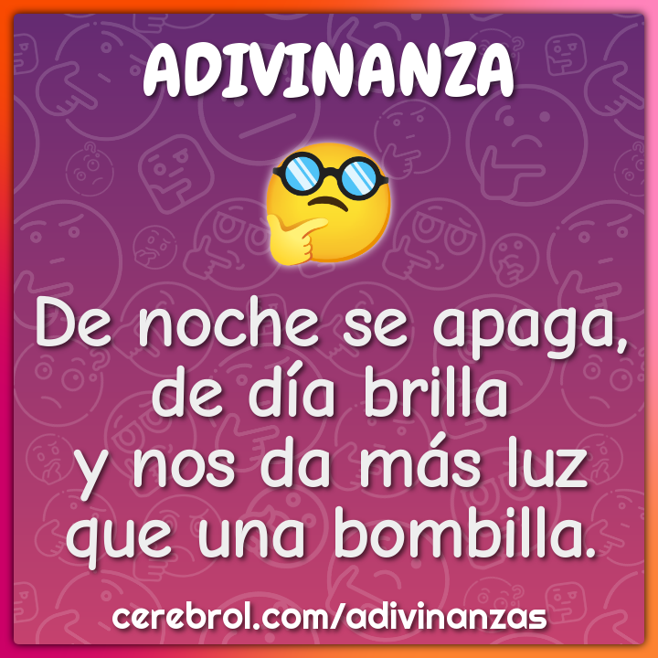 De noche se apaga,
de día brilla
y nos da más luz
que una bombilla.