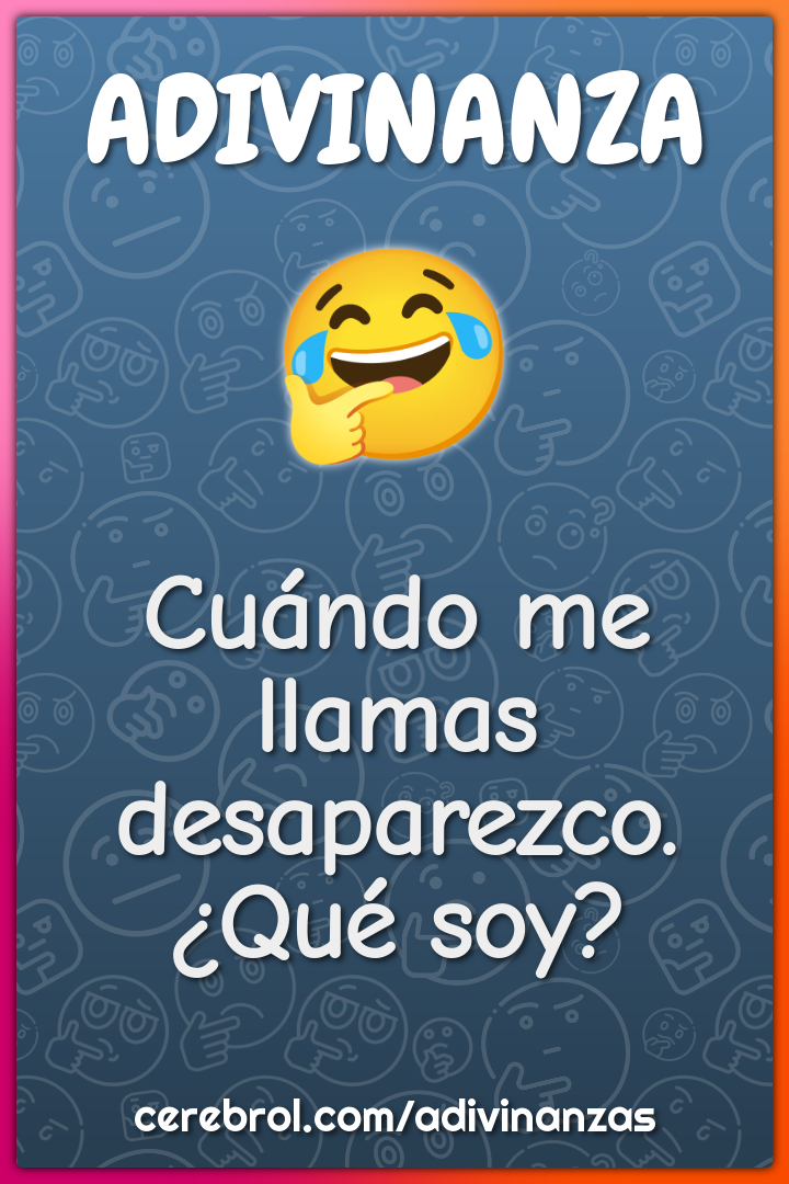 Cuándo me llamas desaparezco.
¿Qué soy?