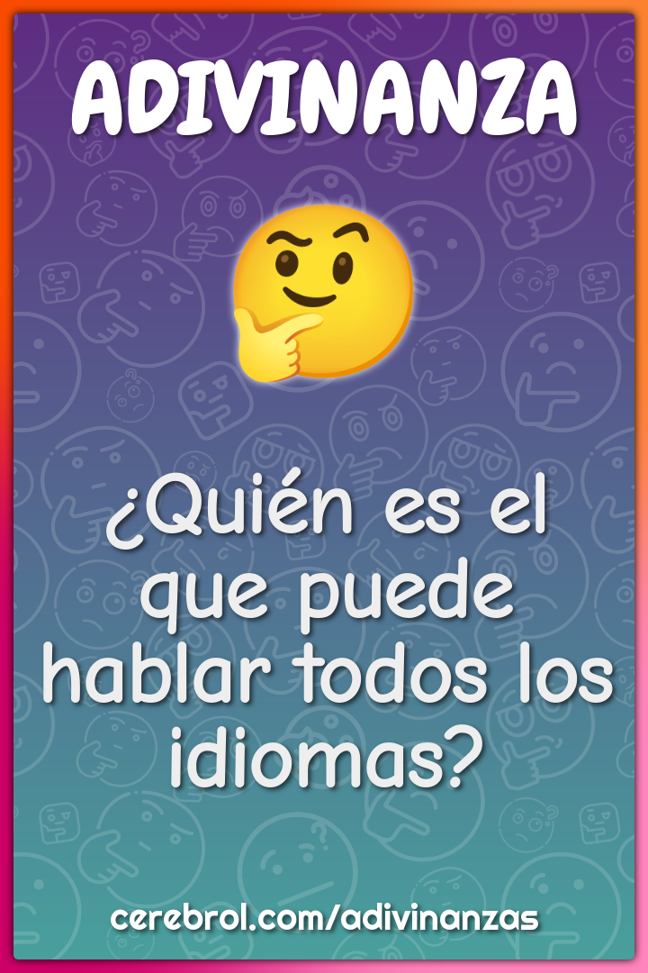 ¿Quién es el que puede hablar todos los idiomas?