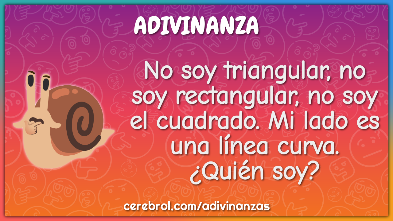 No soy triangular, no soy rectangular, no soy el cuadrado. Mi lado es...