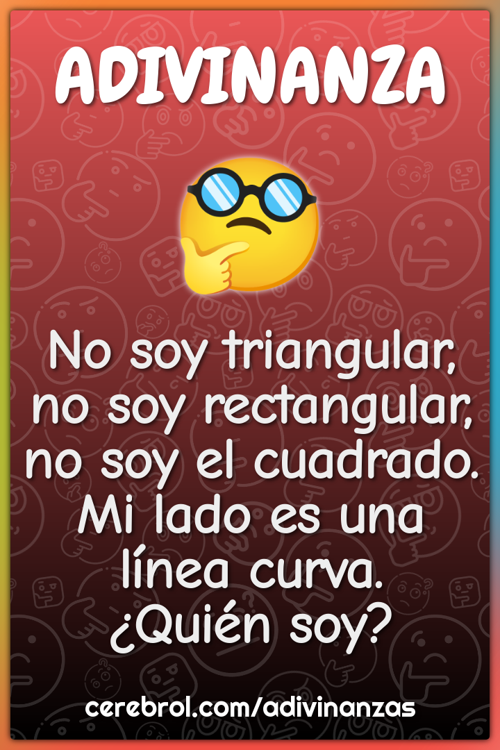 No soy triangular, no soy rectangular, no soy el cuadrado. Mi lado es...