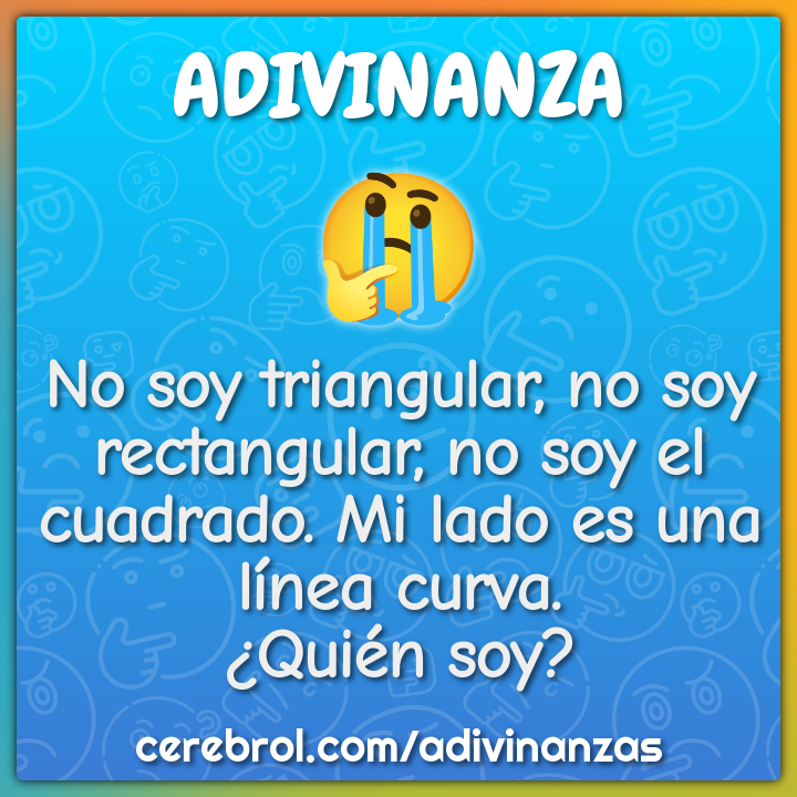 No soy triangular, no soy rectangular, no soy el cuadrado. Mi lado es...