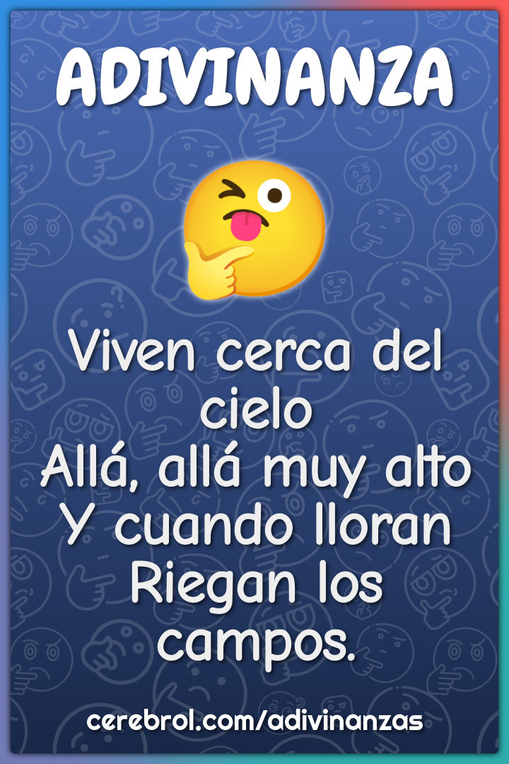 Viven cerca del cielo Allá, allá muy alto Y cuando lloran Riegan los...