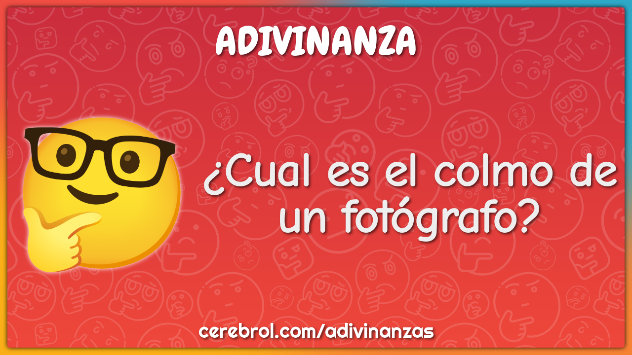 ¿Cual es el colmo de un fotógrafo?