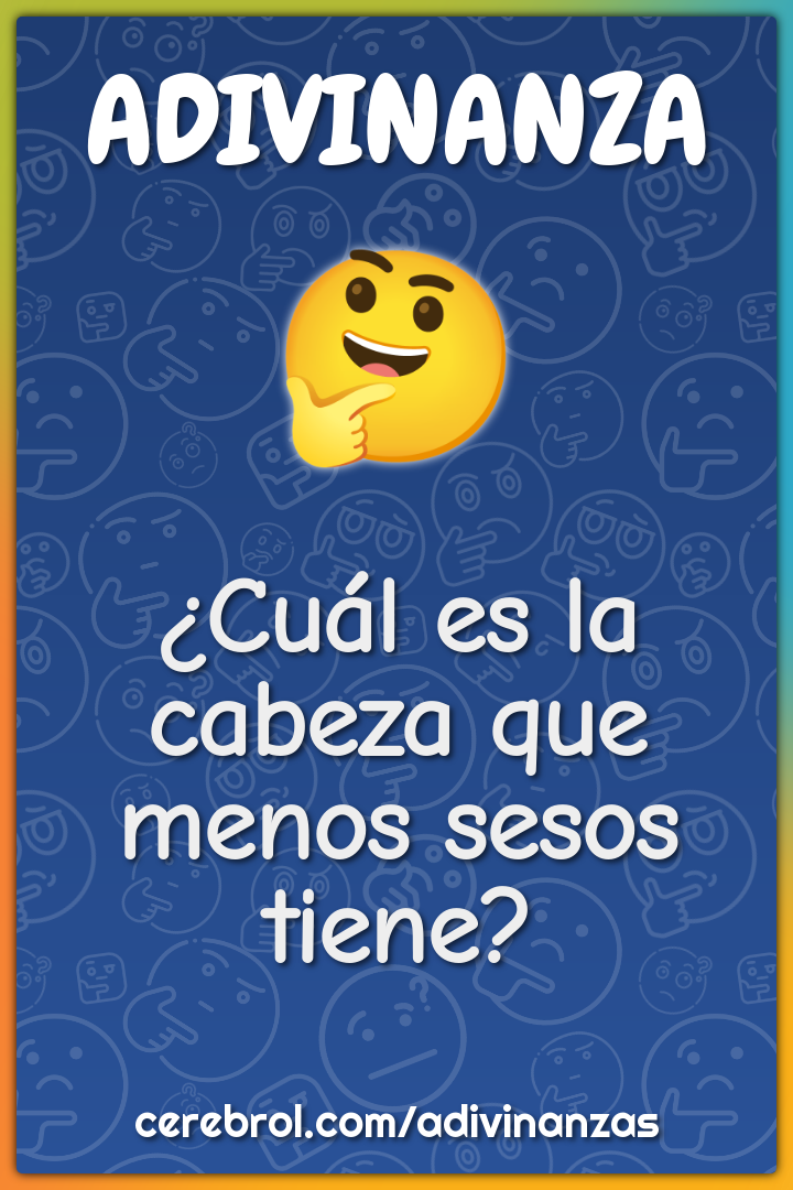 ¿Cuál es la cabeza que menos sesos tiene?