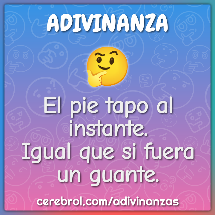 El pie tapo al instante.
Igual que si fuera un guante.