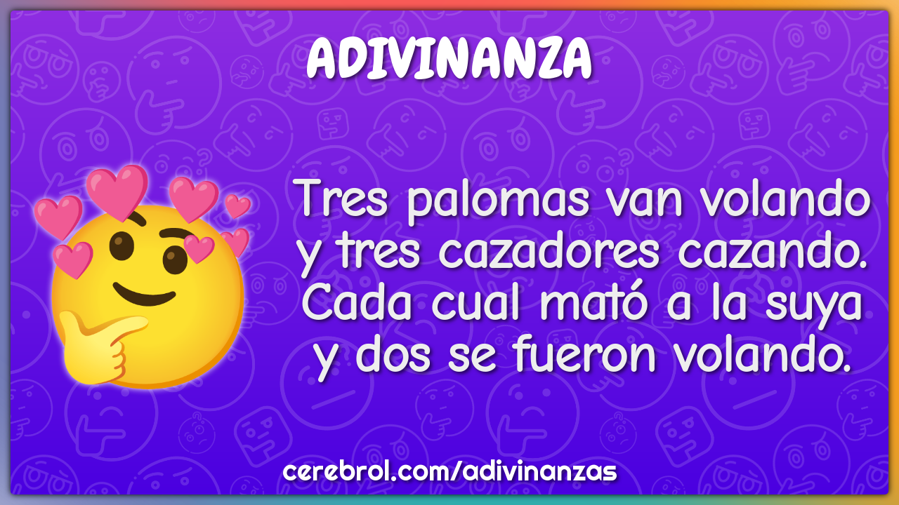 Tres palomas van volando y tres cazadores cazando. Cada cual mató a la...