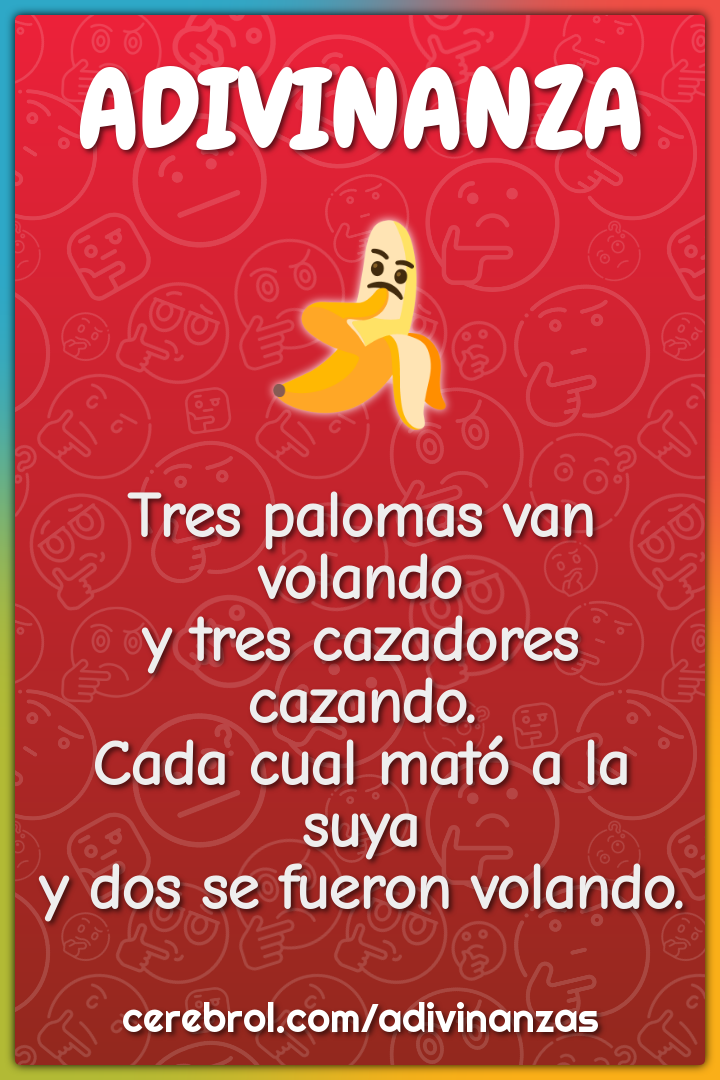 Tres palomas van volando y tres cazadores cazando. Cada cual mató a la...