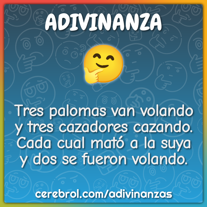 Tres palomas van volando y tres cazadores cazando. Cada cual mató a la...