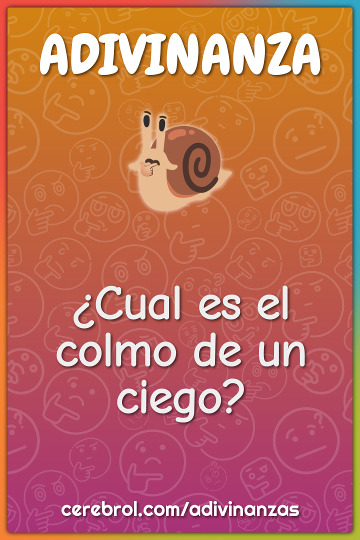 ¿Cual es el colmo de un ciego?