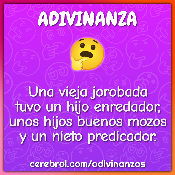 Una vieja jorobada tuvo un hijo enredador, unos hijos buenos mozos y...