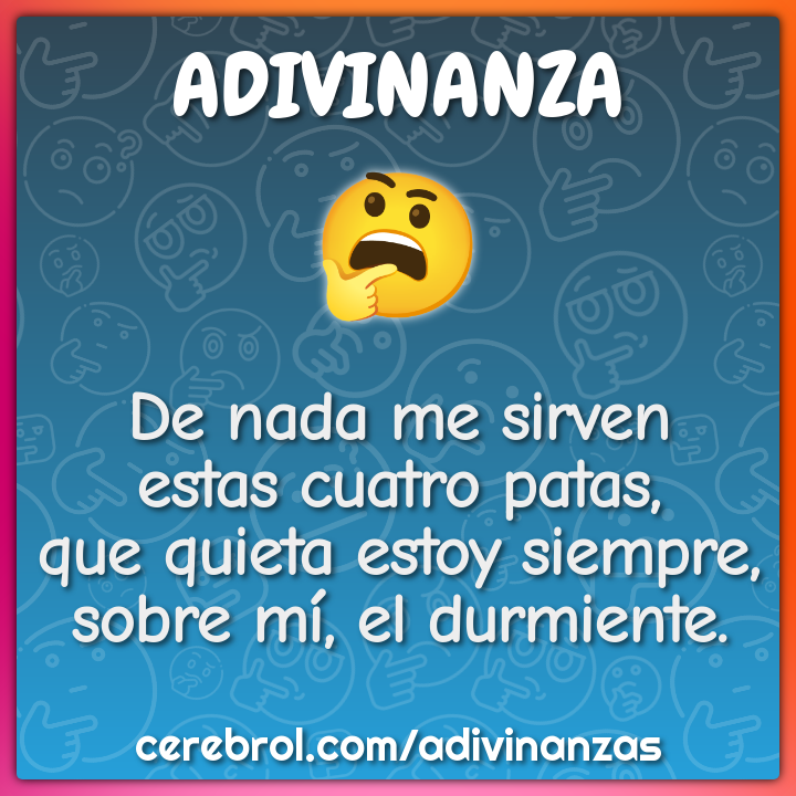 De nada me sirven estas cuatro patas, que quieta estoy siempre, sobre...