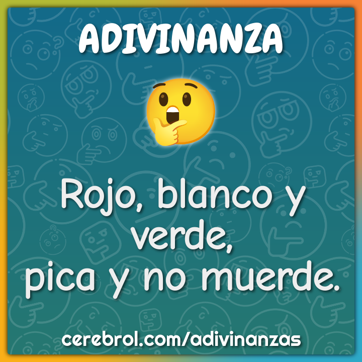 Rojo, blanco y verde,
pica y no muerde.