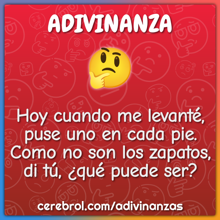 Hoy cuando me levanté, puse uno en cada pie. Como no son los zapatos,...