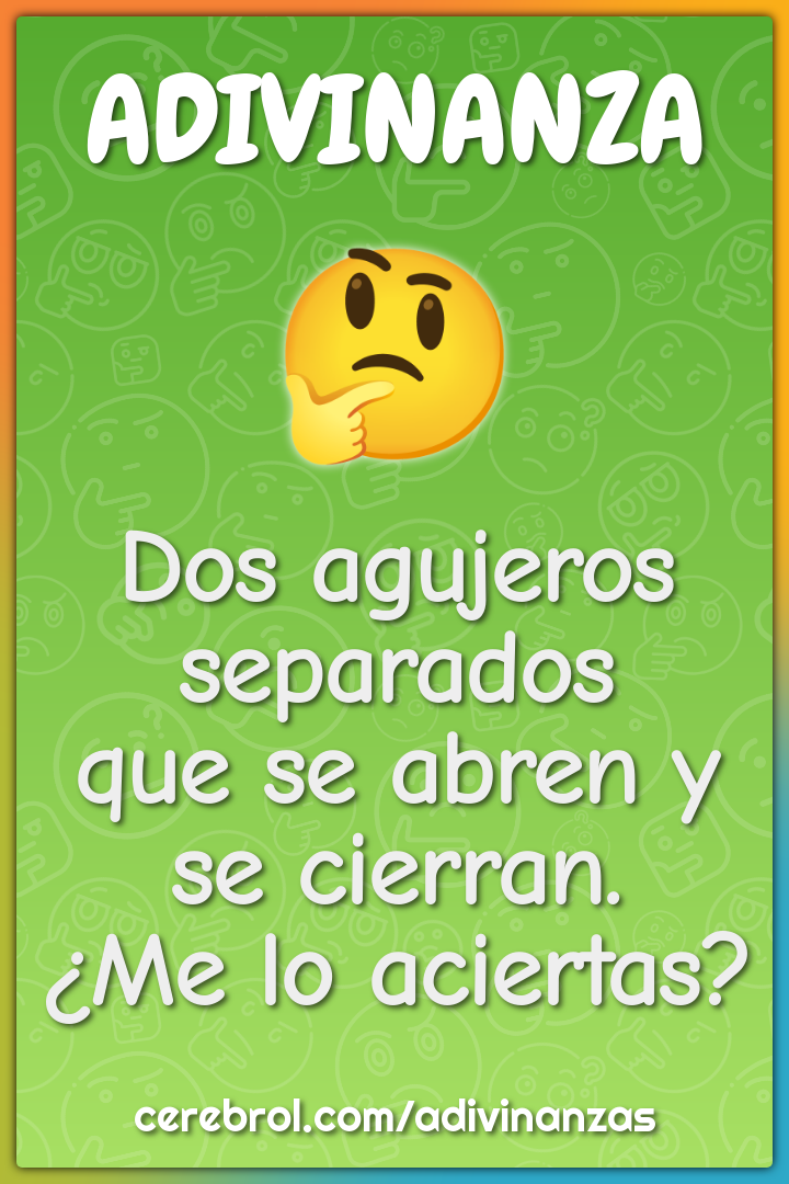 Dos agujeros separados
que se abren y se cierran.
¿Me lo aciertas?