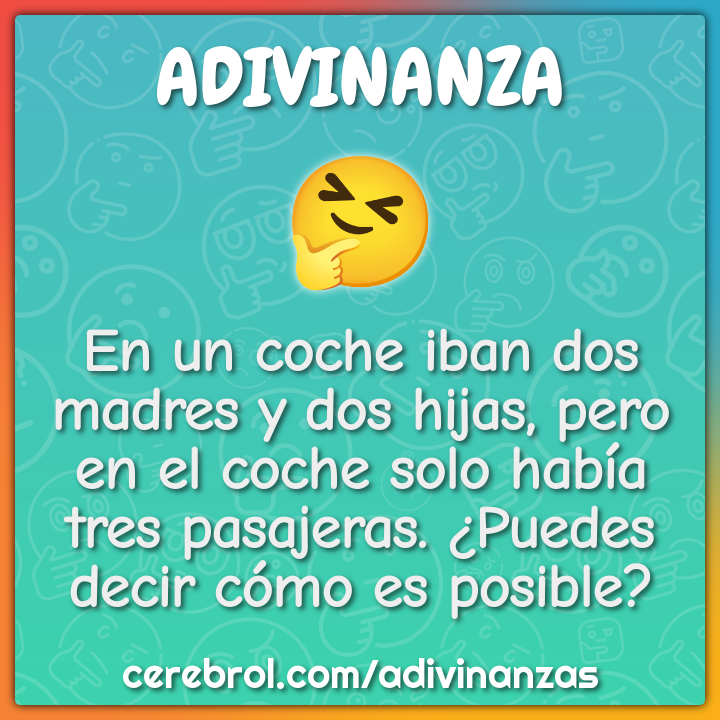 En un coche iban dos madres y dos hijas, pero en el coche solo había...