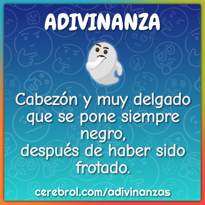 Cabezón y muy delgado que se pone siempre negro, después de haber sido...