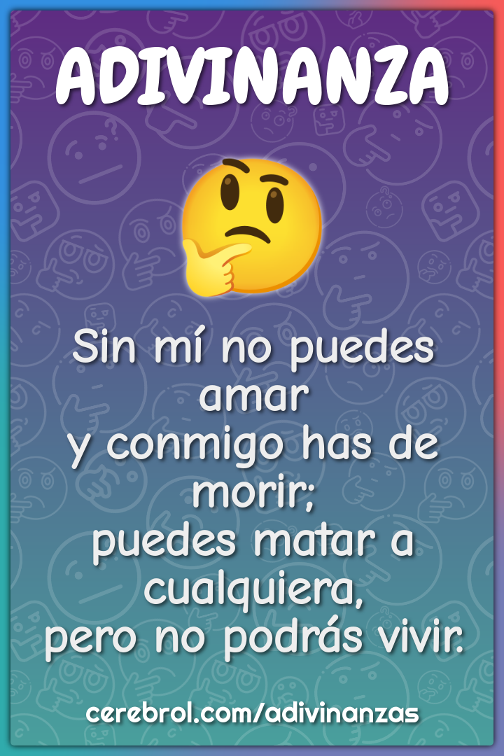 Sin mí no puedes amar y conmigo has de morir; puedes matar a...