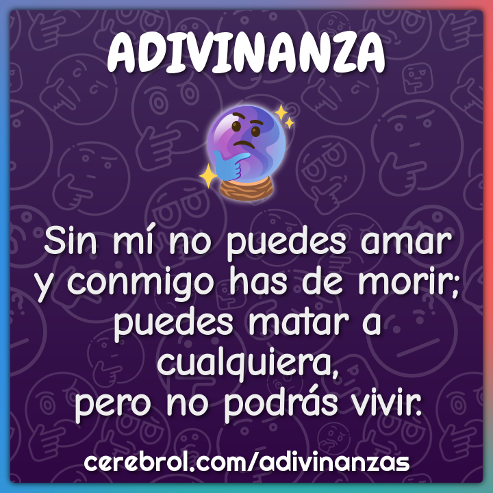 Sin mí no puedes amar y conmigo has de morir; puedes matar a...