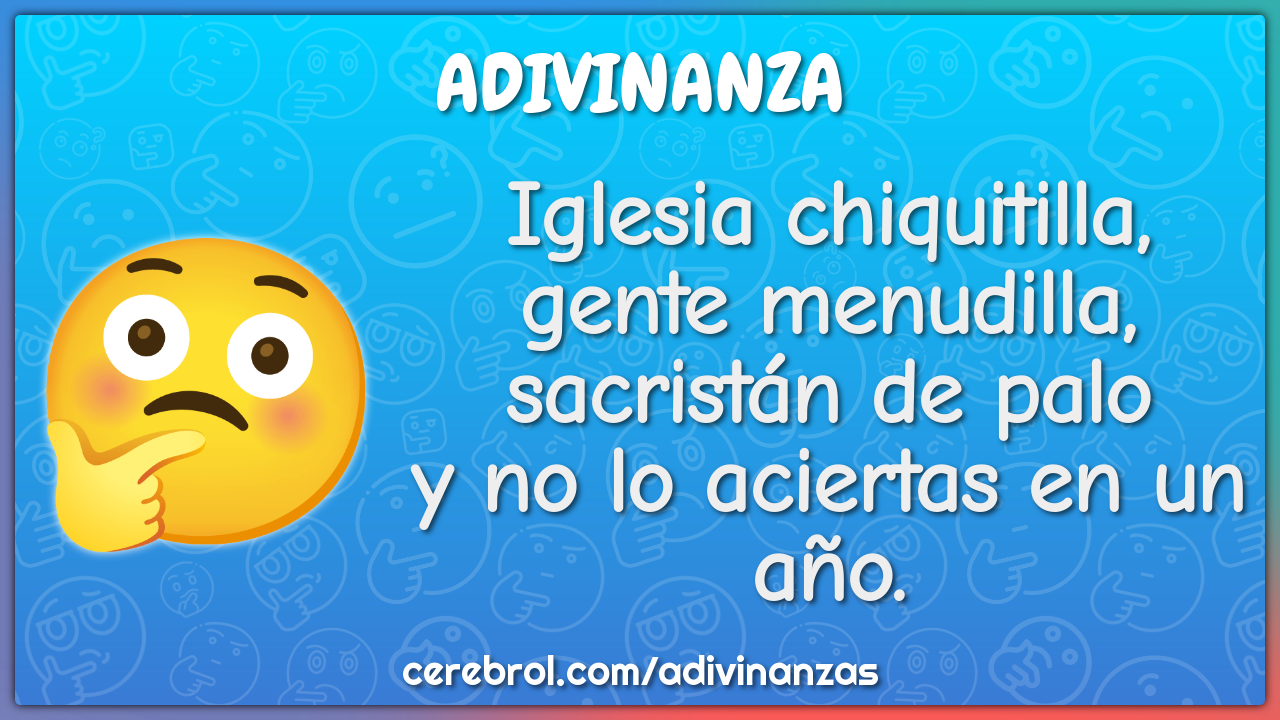 Iglesia chiquitilla, gente menudilla, sacristán de palo y no lo...