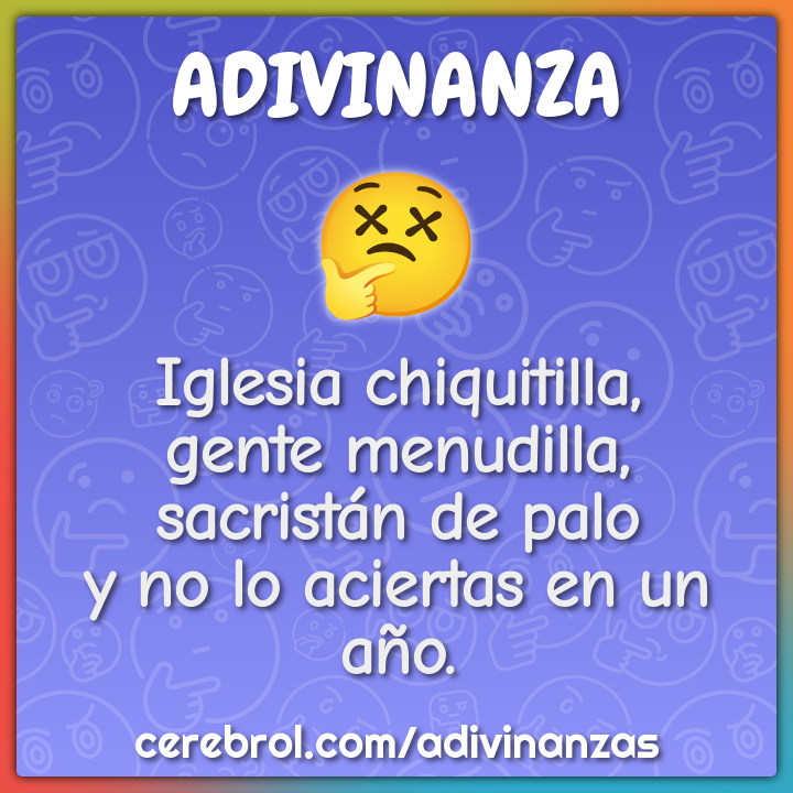Iglesia chiquitilla, gente menudilla, sacristán de palo y no lo...