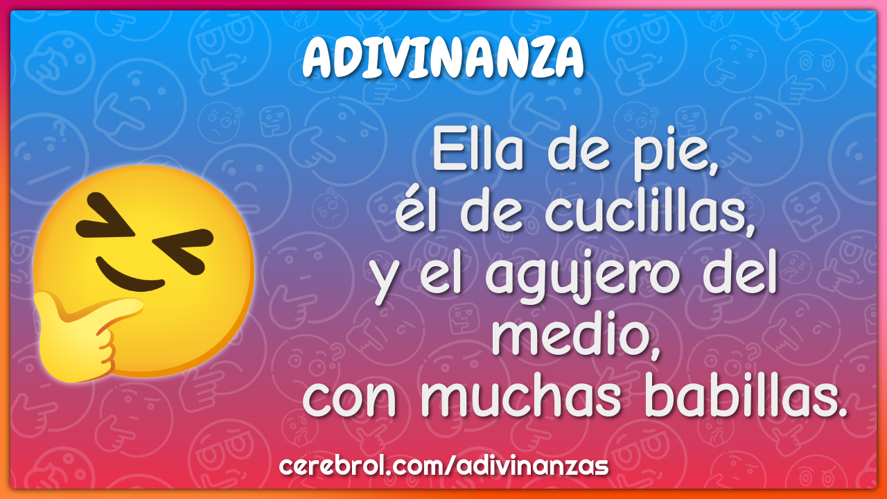 Una buena amiga melodía Regularidad Ella de pie, él de cuclillas, y el agujero del medio, con muchas... -  Adivinanza & Respuesta - Cerebrol