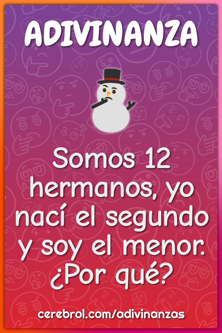 Somos 12 hermanos, yo nací el segundo y soy el menor. ¿Por qué?