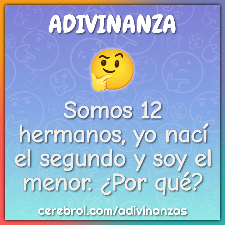 Somos 12 hermanos, yo nací el segundo y soy el menor. ¿Por qué?