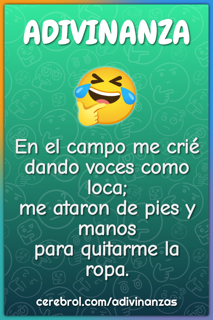 En el campo me crié dando voces como loca; me ataron de pies y manos...