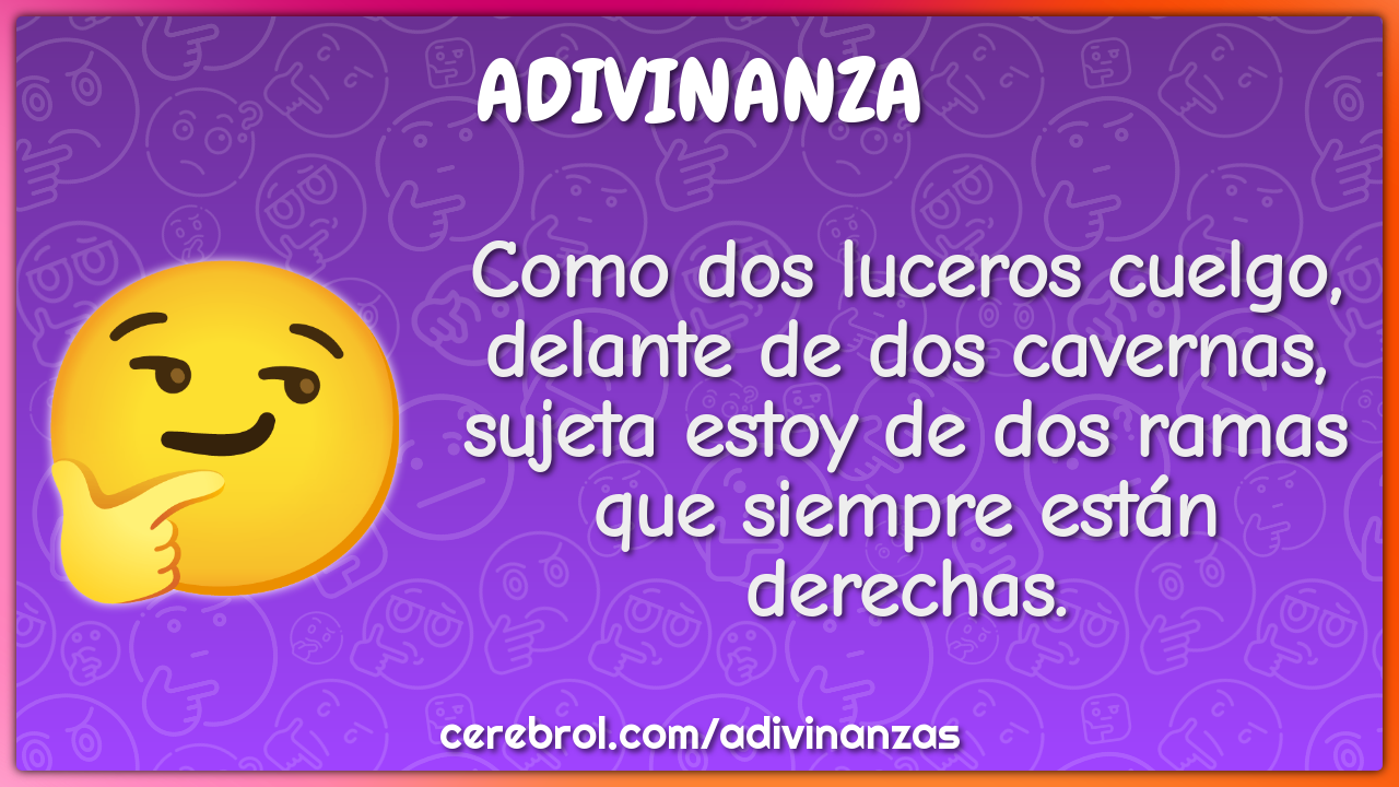 Como dos luceros cuelgo, delante de dos cavernas, sujeta estoy de dos...