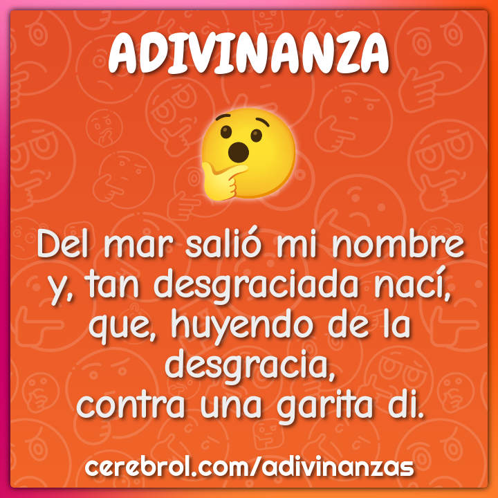 Del mar salió mi nombre y, tan desgraciada nací, que, huyendo de la...