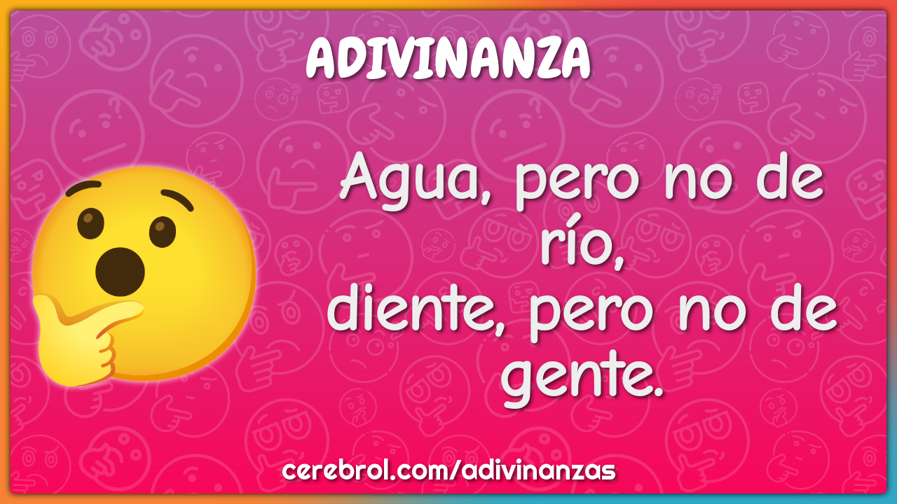 Agua, pero no de río,
diente, pero no de gente.