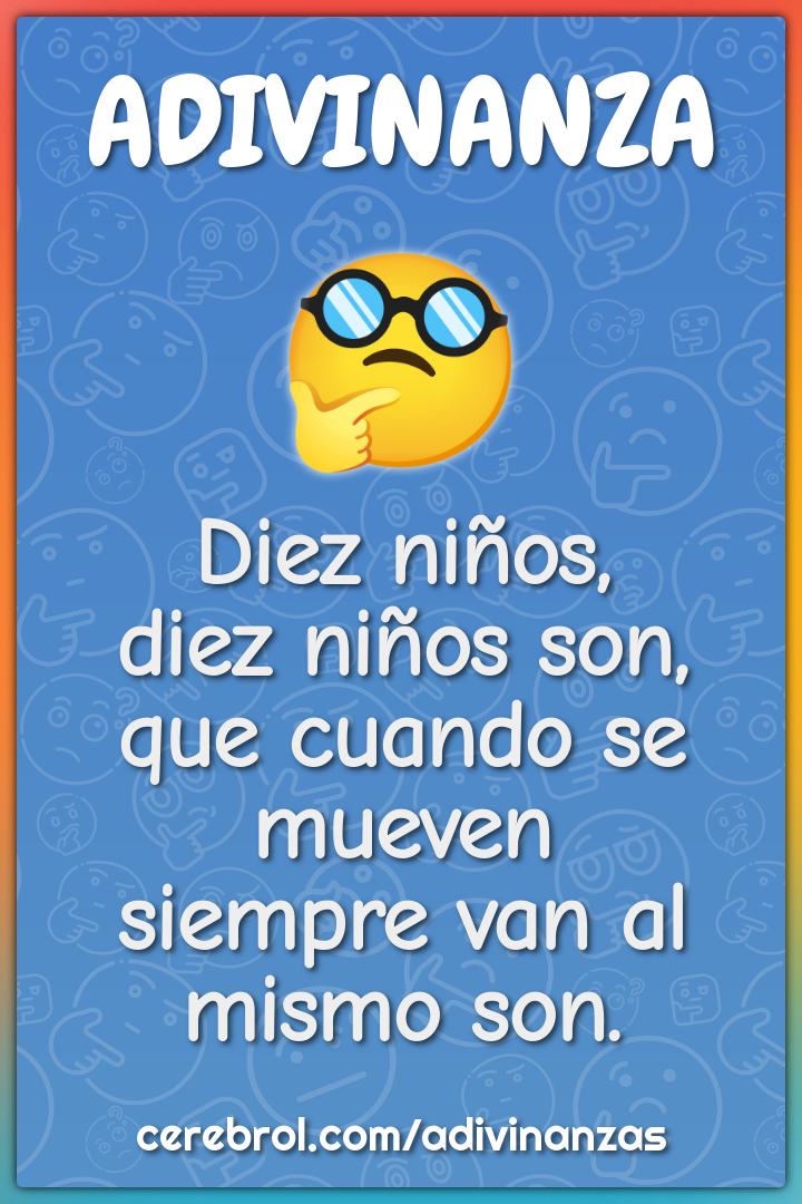 Diez niños, diez niños son, que cuando se mueven siempre van al mismo...