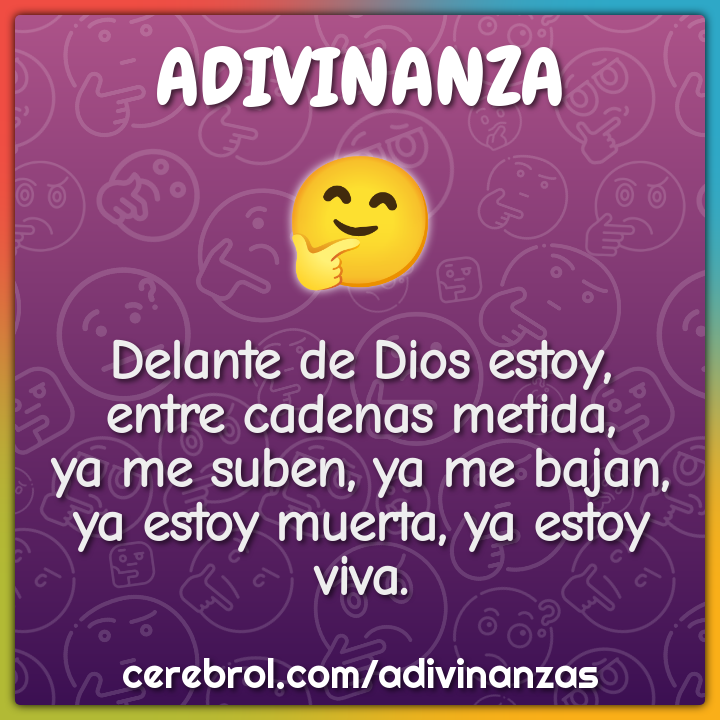 Delante de Dios estoy, entre cadenas metida, ya me suben, ya me bajan,...